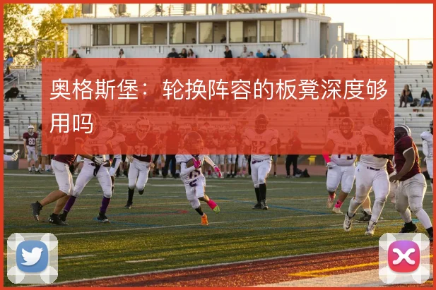 奥格斯堡：轮换阵容的板凳深度够用吗