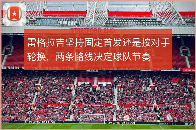 雷格拉吉坚持固定首发还是按对手轮换，两条路线决定球队节奏