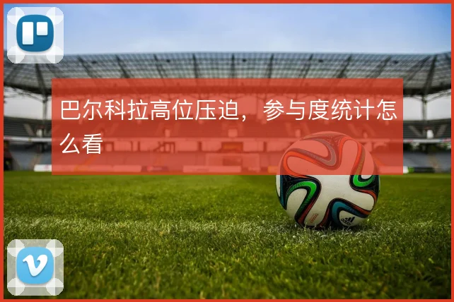 巴尔科拉高位压迫，参与度统计怎么看