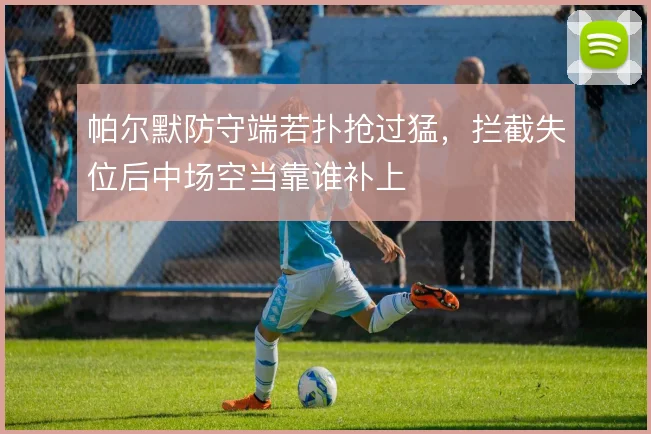 帕尔默防守端若扑抢过猛，拦截失位后中场空当靠谁补上